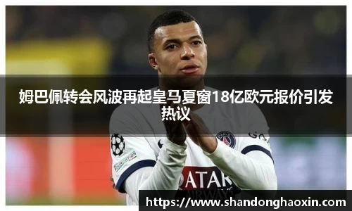 姆巴佩转会风波再起皇马夏窗18亿欧元报价引发热议